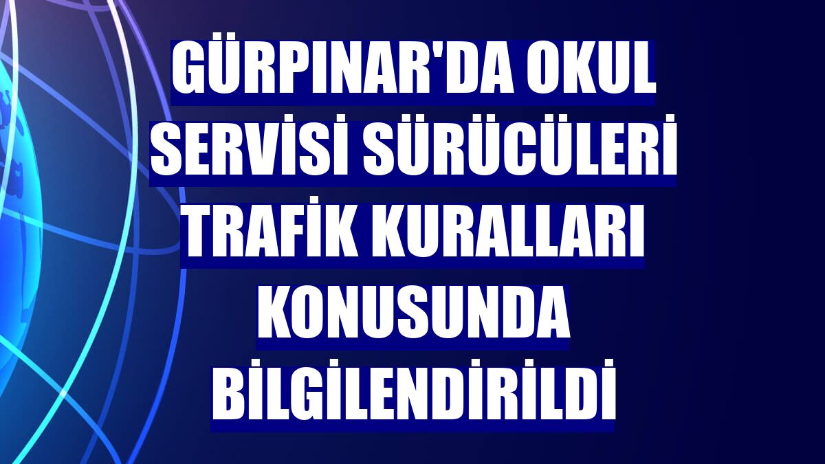 Gürpınar'da okul servisi sürücüleri trafik kuralları konusunda bilgilendirildi