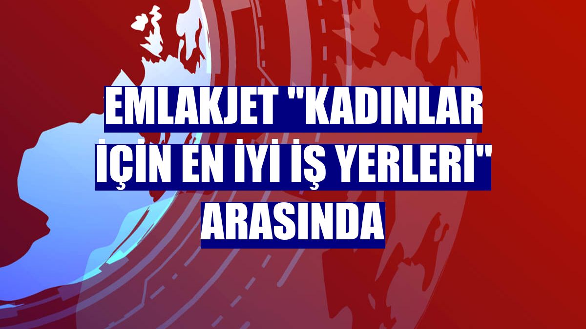 Emlakjet "kadınlar için en iyi iş yerleri" arasında