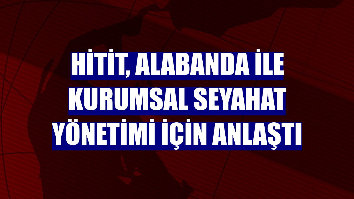 Hitit, Alabanda ile kurumsal seyahat yönetimi için anlaştı