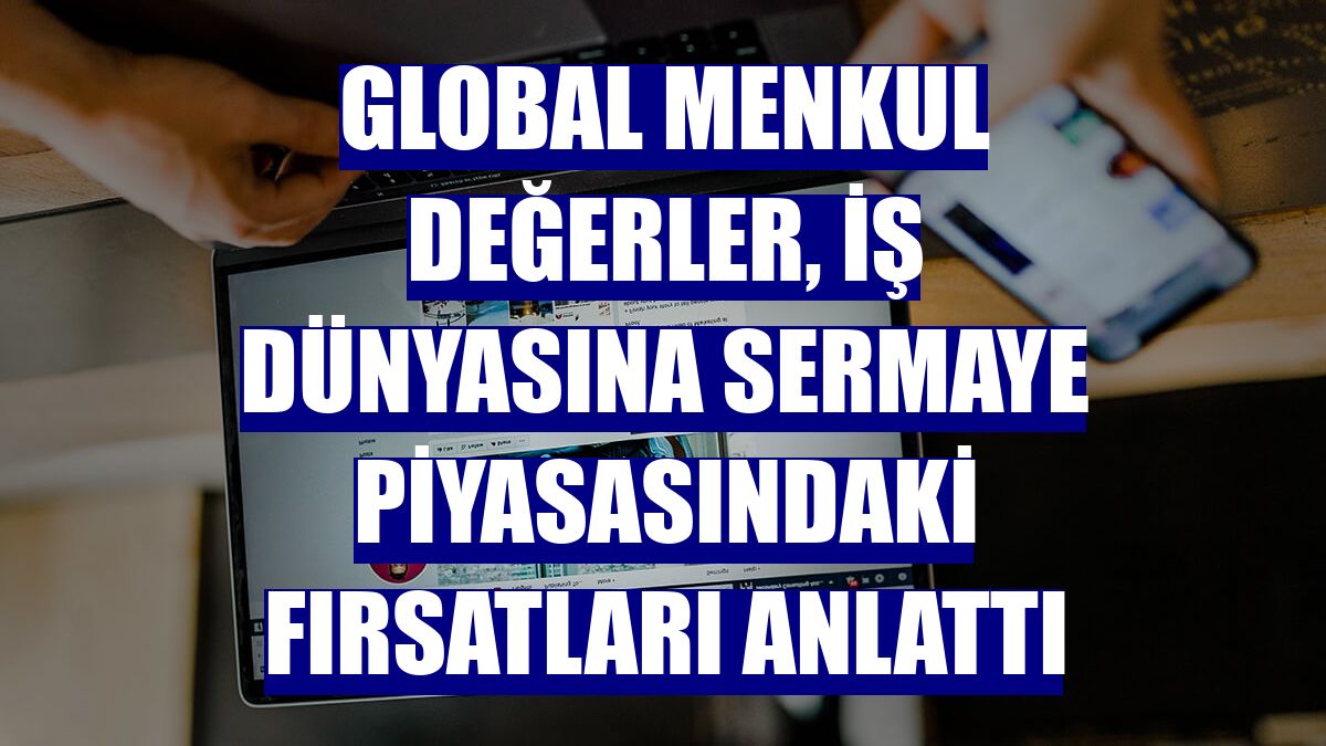 Global Menkul Değerler, iş dünyasına sermaye piyasasındaki fırsatları anlattı