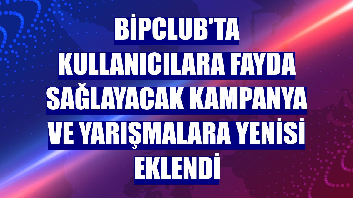 BiPClub'ta kullanıcılara fayda sağlayacak kampanya ve yarışmalara yenisi eklendi