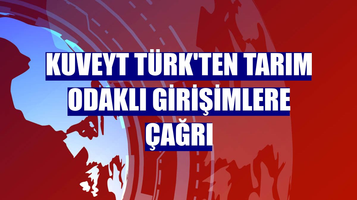 Kuveyt Türk'ten tarım odaklı girişimlere çağrı