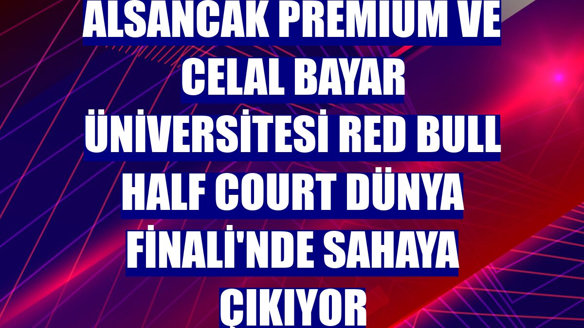 Alsancak Premium ve Celal Bayar Üniversitesi Red Bull Half Court Dünya Finali'nde sahaya çıkıyor