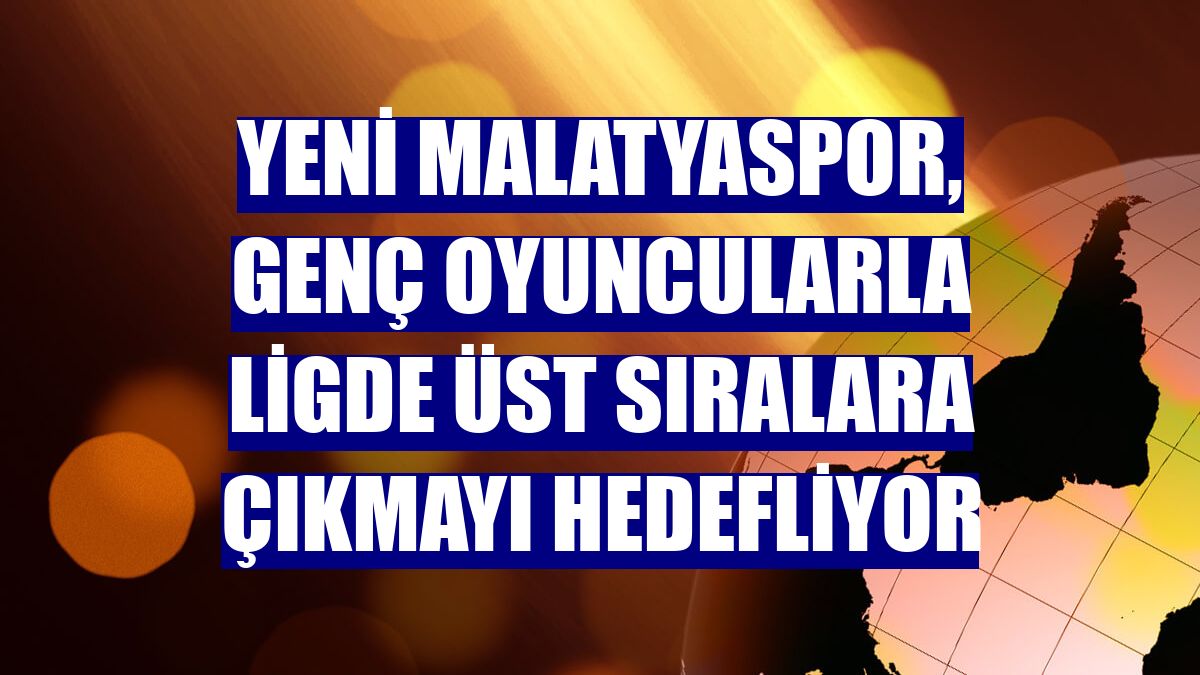 Yeni Malatyaspor, genç oyuncularla ligde üst sıralara çıkmayı hedefliyor