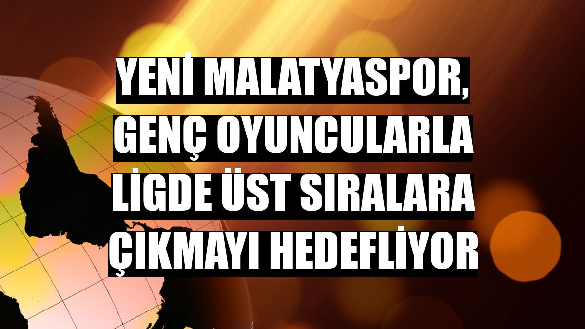 Yeni Malatyaspor, genç oyuncularla ligde üst sıralara çıkmayı hedefliyor