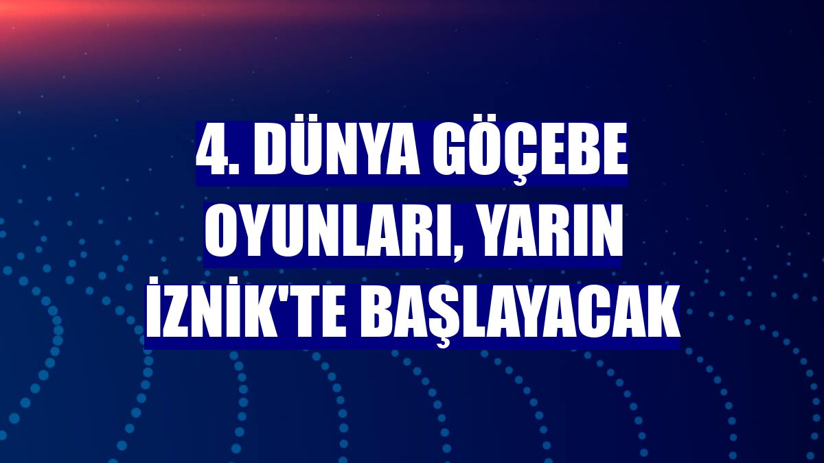 4. Dünya Göçebe Oyunları, yarın İznik'te başlayacak