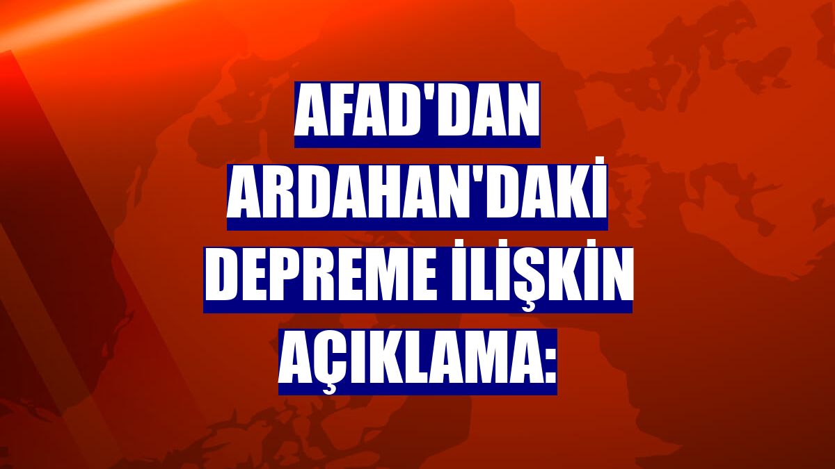 AFAD'dan Ardahan'daki depreme ilişkin açıklama: