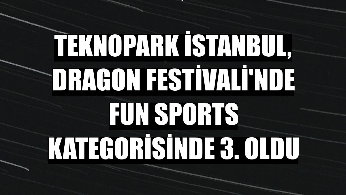 Teknopark İstanbul, Dragon Festivali'nde Fun Sports kategorisinde 3. oldu
