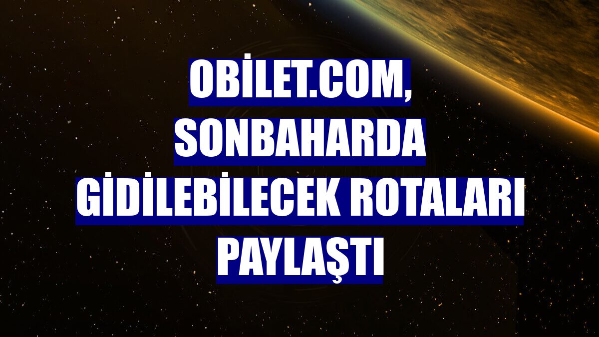 Obilet.com, sonbaharda gidilebilecek rotaları paylaştı
