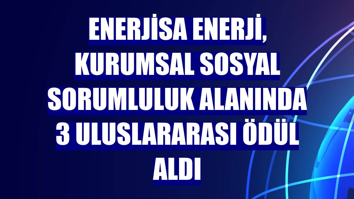 Enerjisa Enerji, kurumsal sosyal sorumluluk alanında 3 uluslararası ödül aldı