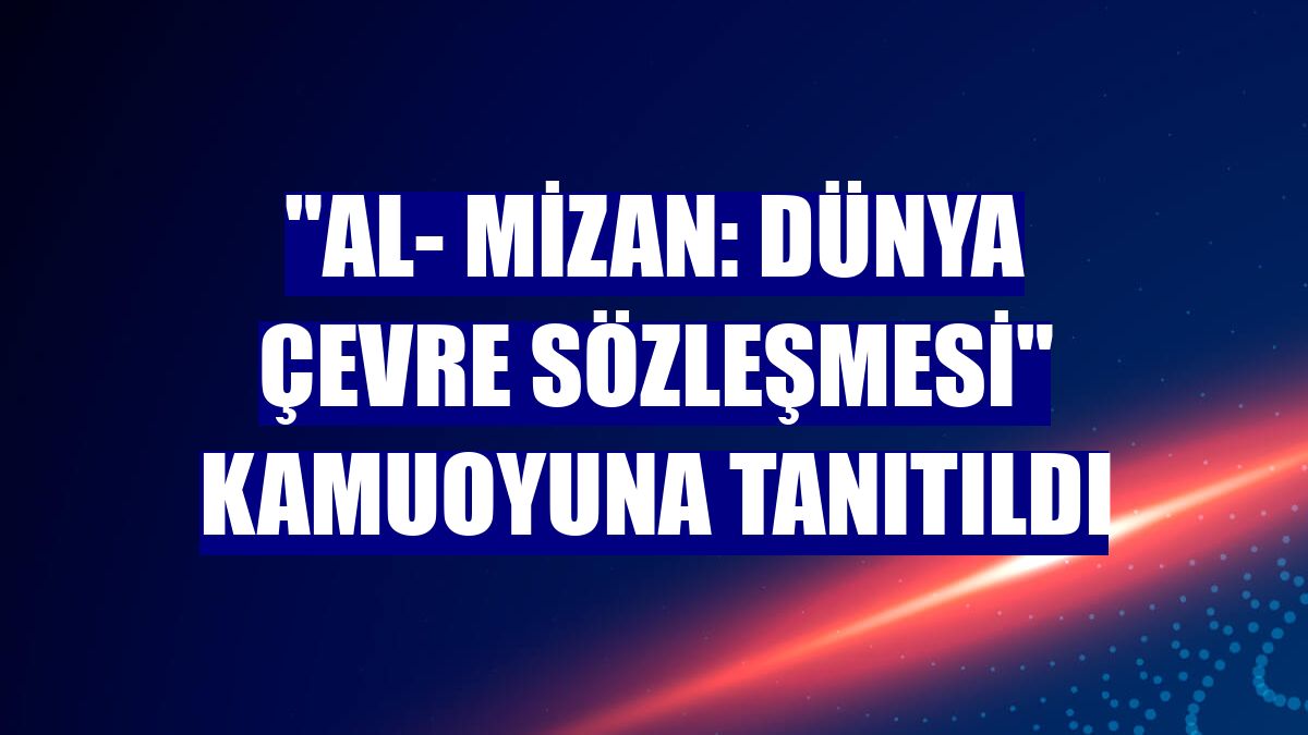"Al- Mizan: Dünya Çevre Sözleşmesi" kamuoyuna tanıtıldı