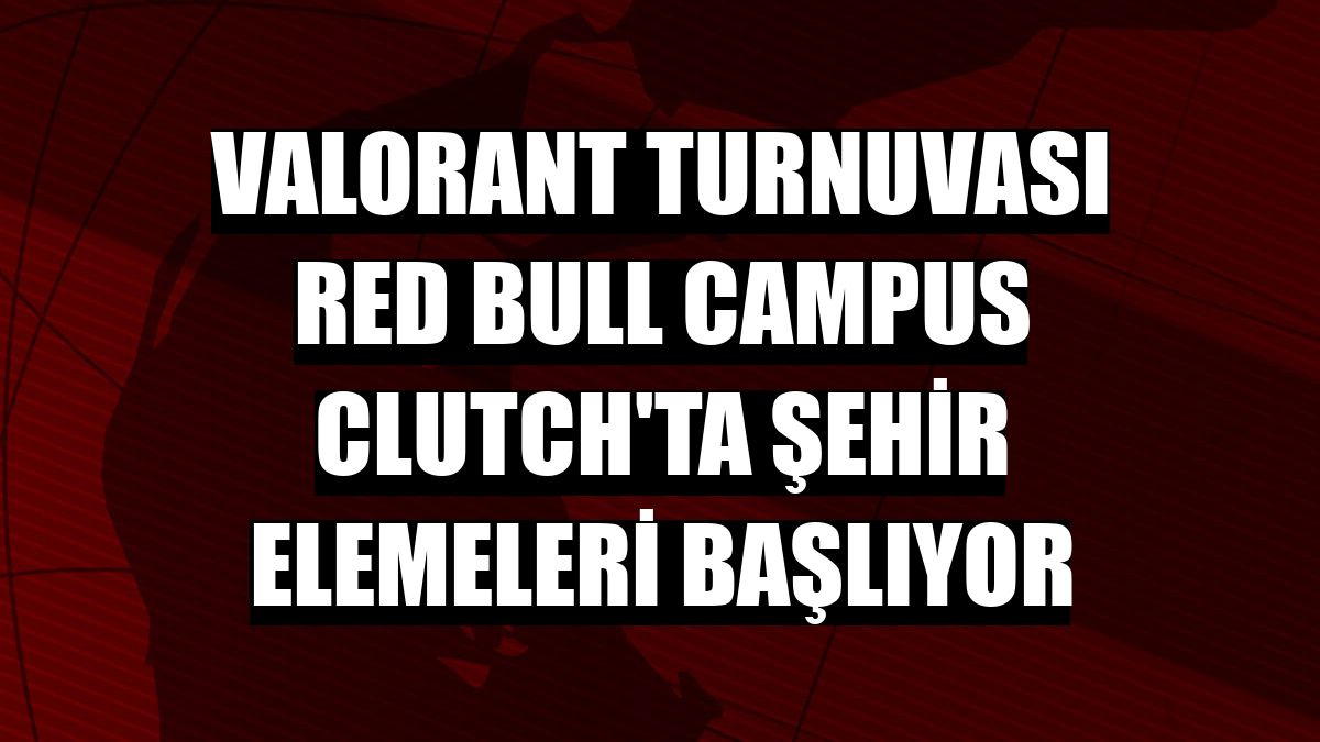 VALORANT turnuvası Red Bull Campus Clutch'ta şehir elemeleri başlıyor