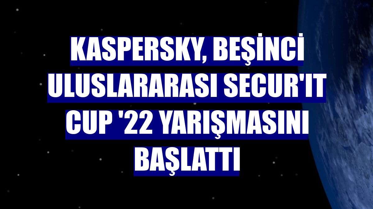 Kaspersky, beşinci uluslararası Secur'IT Cup '22 yarışmasını başlattı