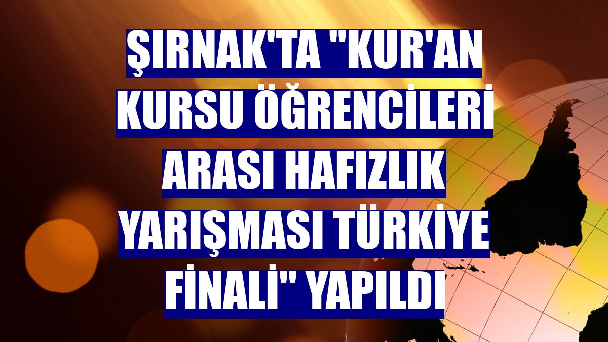 Şırnak'ta "Kur'an Kursu Öğrencileri Arası Hafızlık Yarışması Türkiye Finali" yapıldı