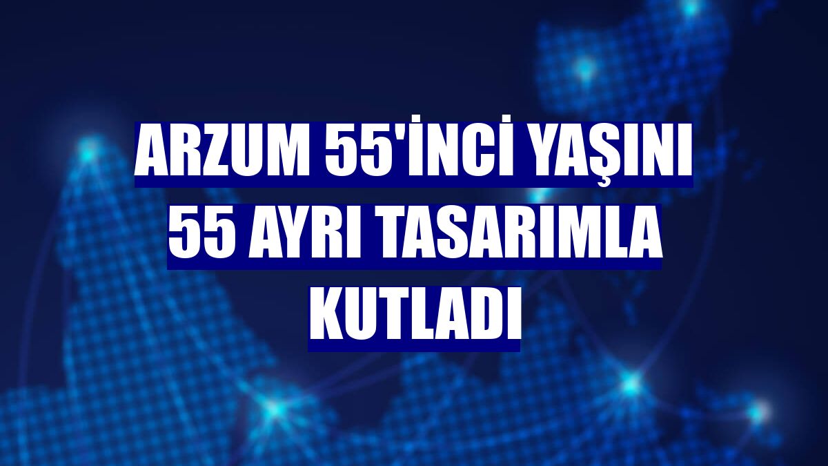 Arzum 55'inci yaşını 55 ayrı tasarımla kutladı