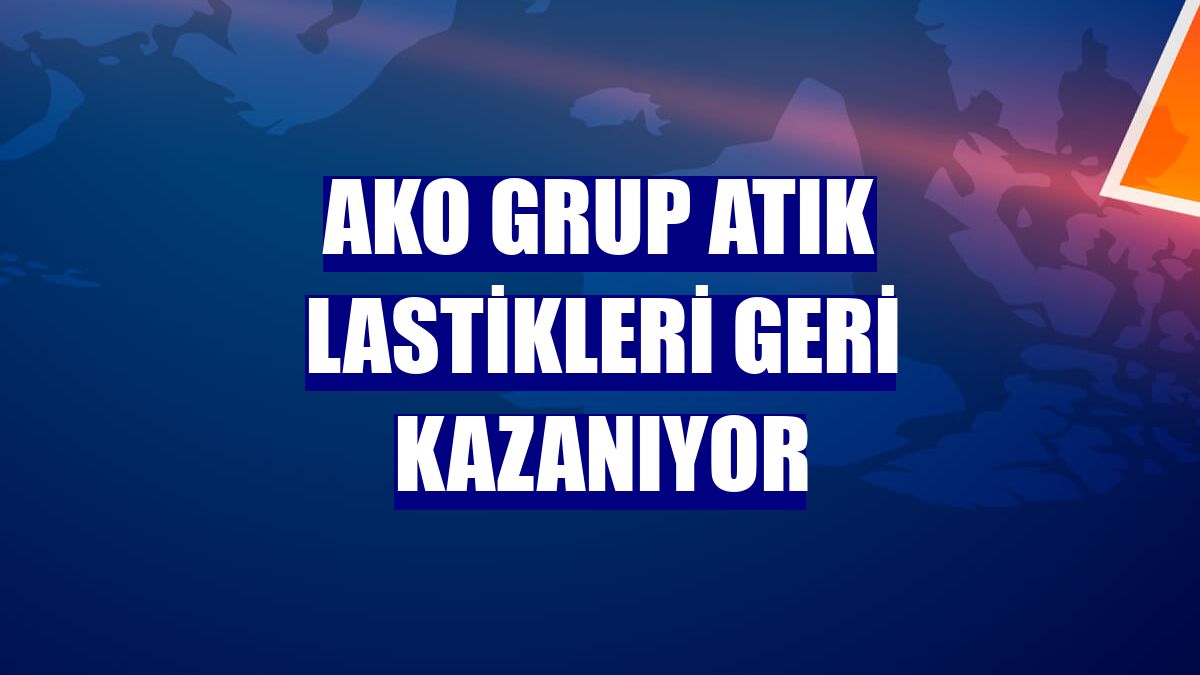 AKO Grup atık lastikleri geri kazanıyor