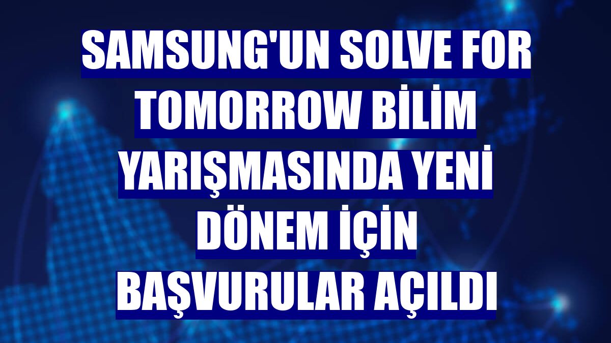 Samsung'un Solve for Tomorrow bilim yarışmasında yeni dönem için başvurular açıldı