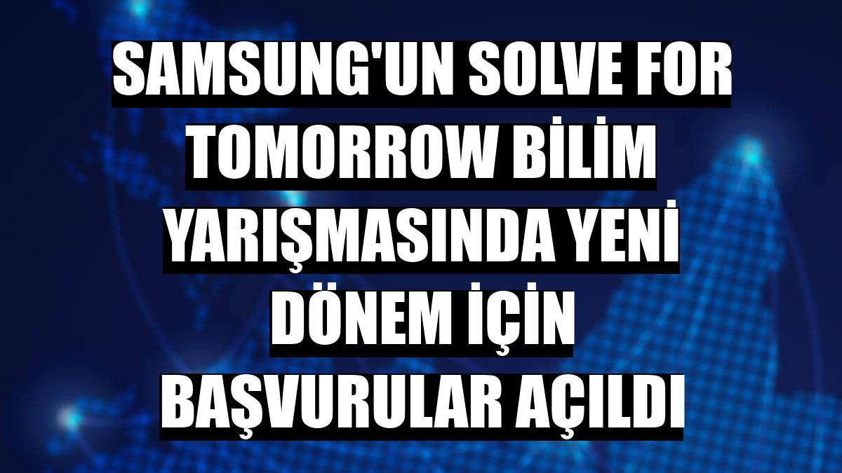 Samsung'un Solve for Tomorrow bilim yarışmasında yeni dönem için başvurular açıldı