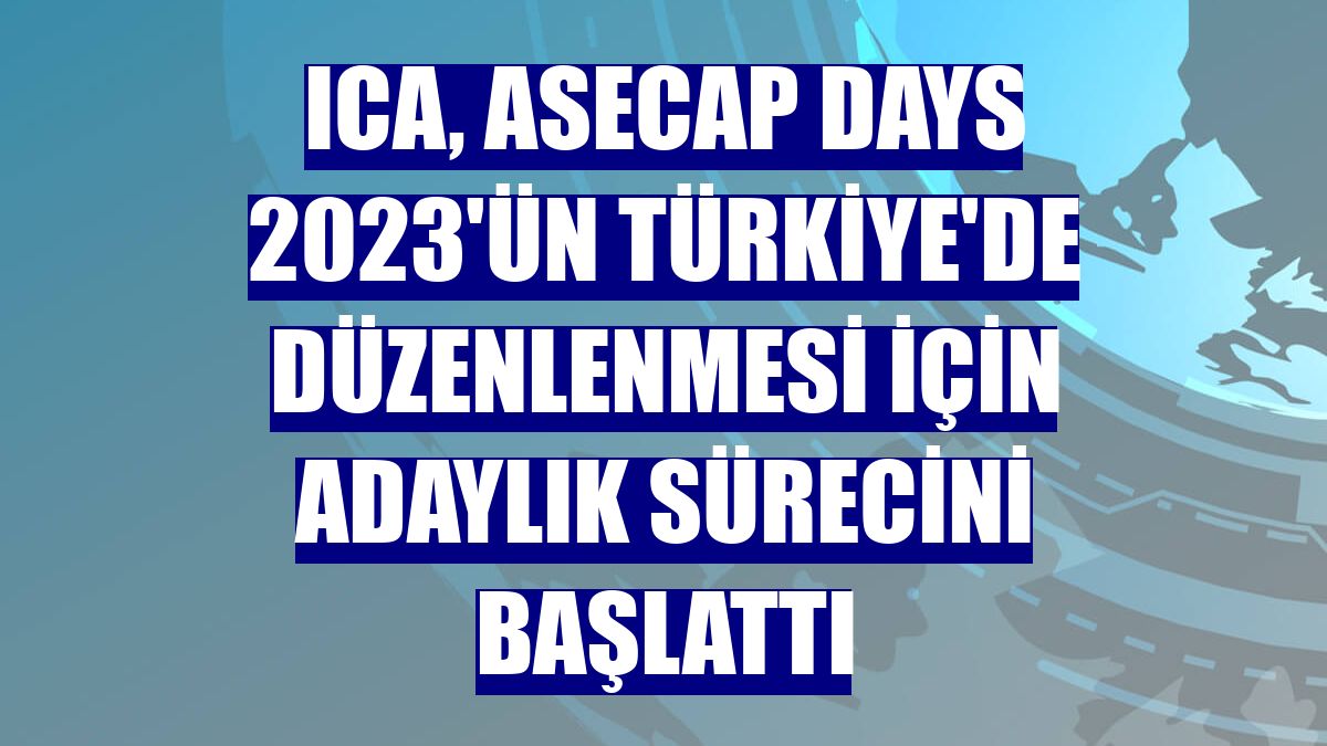 ICA, ASECAP Days 2023'ün Türkiye'de düzenlenmesi için adaylık sürecini başlattı