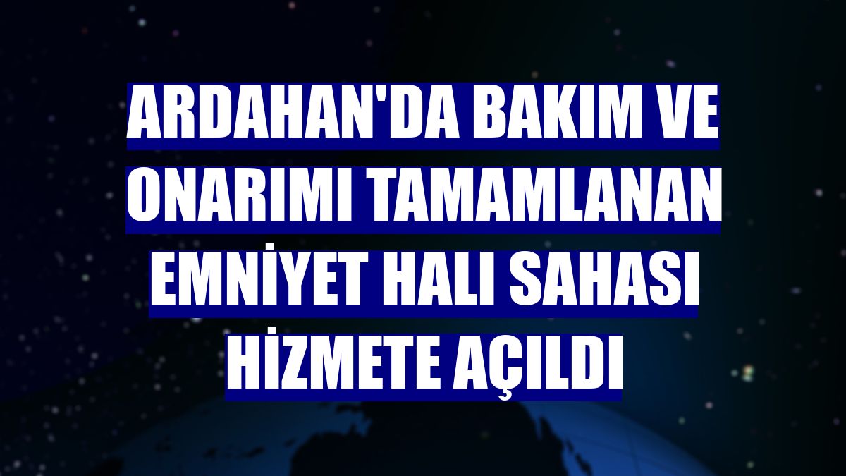 Ardahan'da bakım ve onarımı tamamlanan emniyet halı sahası hizmete açıldı