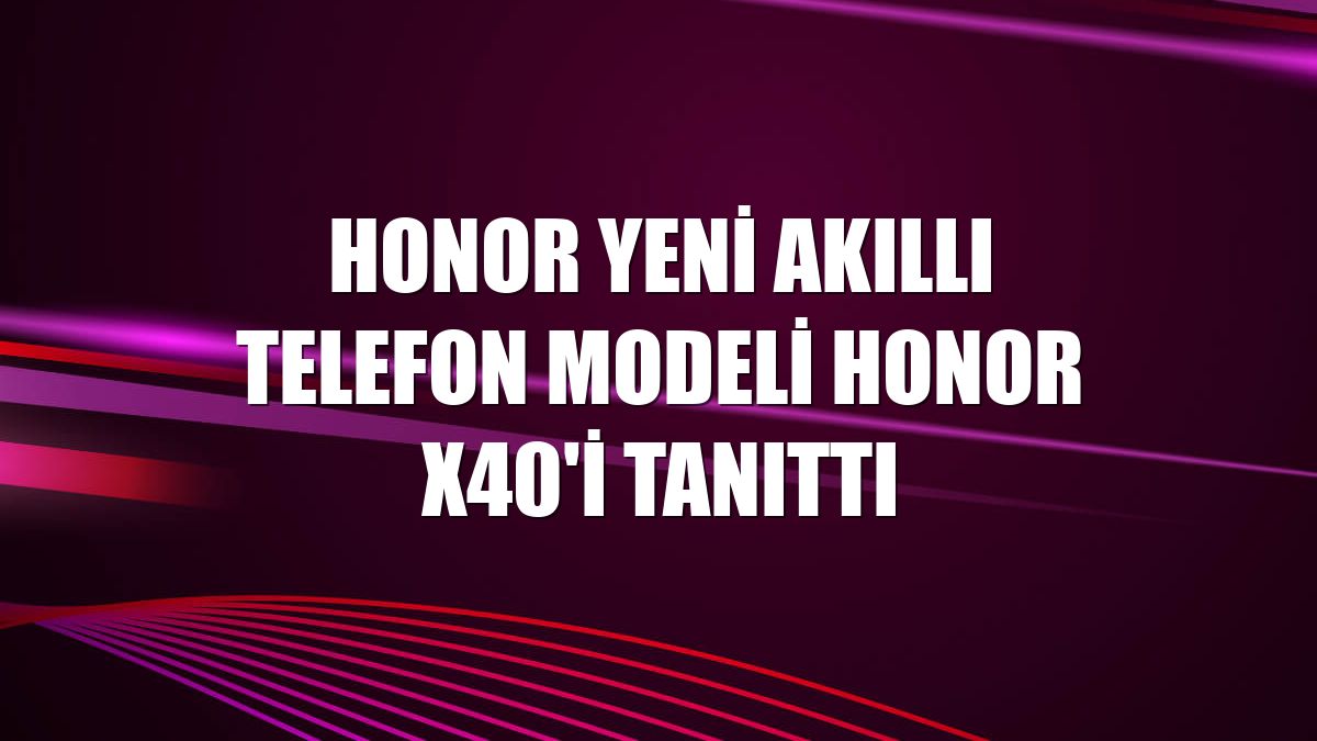 Honor yeni akıllı telefon modeli Honor X40'i tanıttı