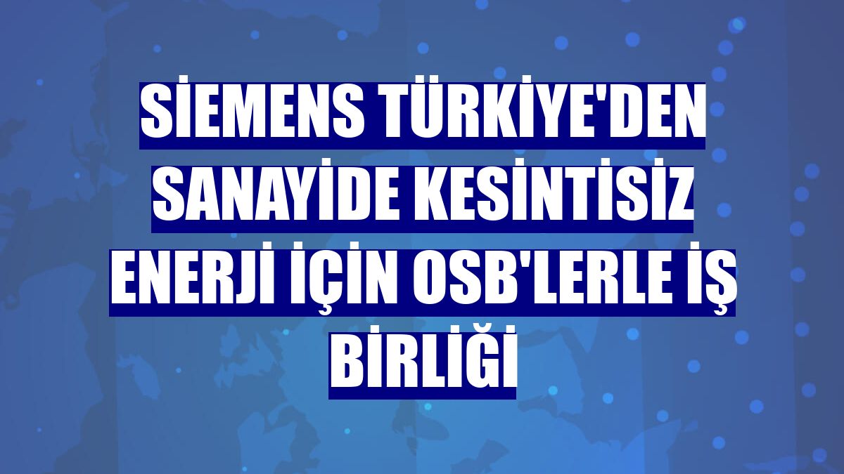 Siemens Türkiye'den sanayide kesintisiz enerji için OSB'lerle iş birliği