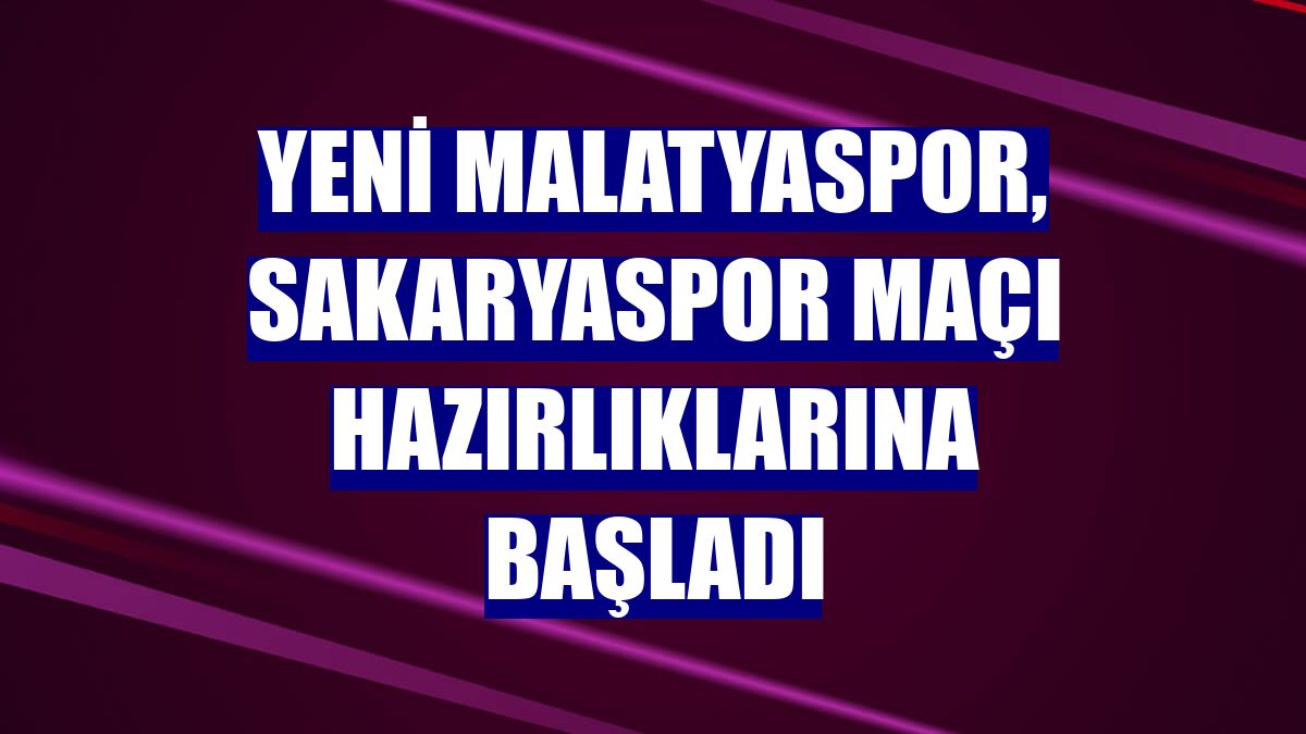 Yeni Malatyaspor, Sakaryaspor maçı hazırlıklarına başladı