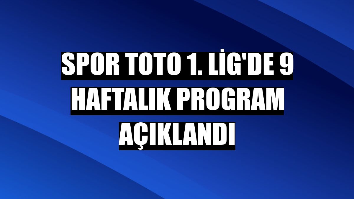 Spor Toto 1. Lig'de 9 haftalık program açıklandı