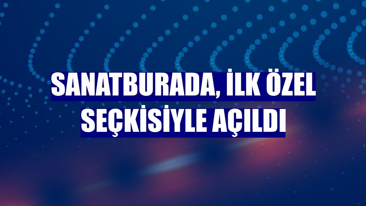 SanatBurada, ilk özel seçkisiyle açıldı
