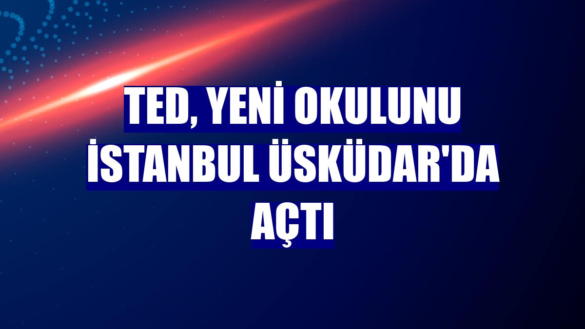 TED, yeni okulunu İstanbul Üsküdar'da açtı