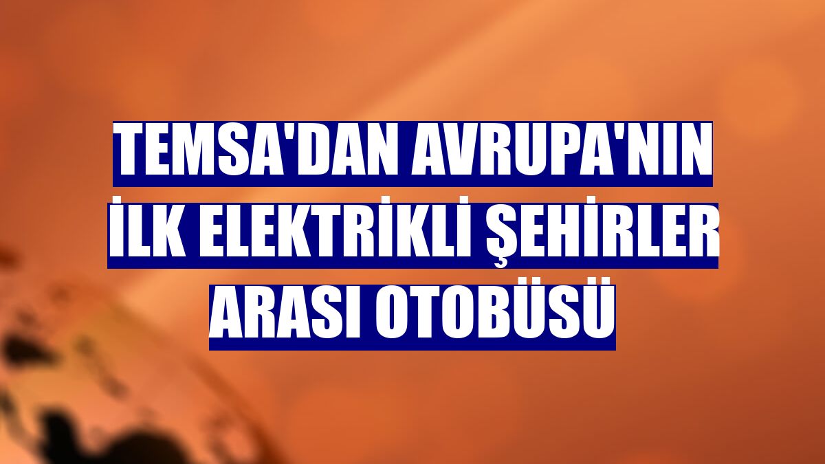 Temsa'dan Avrupa'nın ilk elektrikli şehirler arası otobüsü
