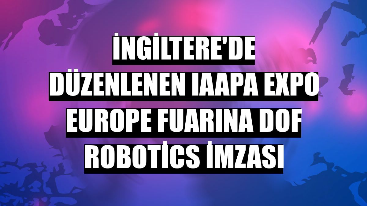 İngiltere'de düzenlenen IAAPA Expo Europe fuarına DOF Robotics imzası