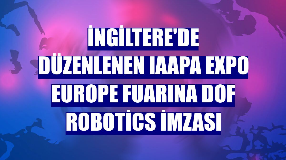 İngiltere'de düzenlenen IAAPA Expo Europe fuarına DOF Robotics imzası
