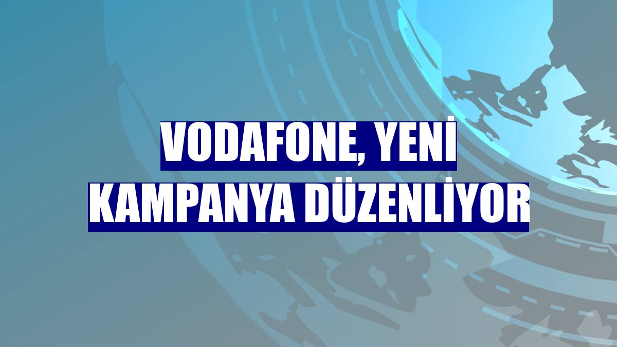 Vodafone, yeni kampanya düzenliyor