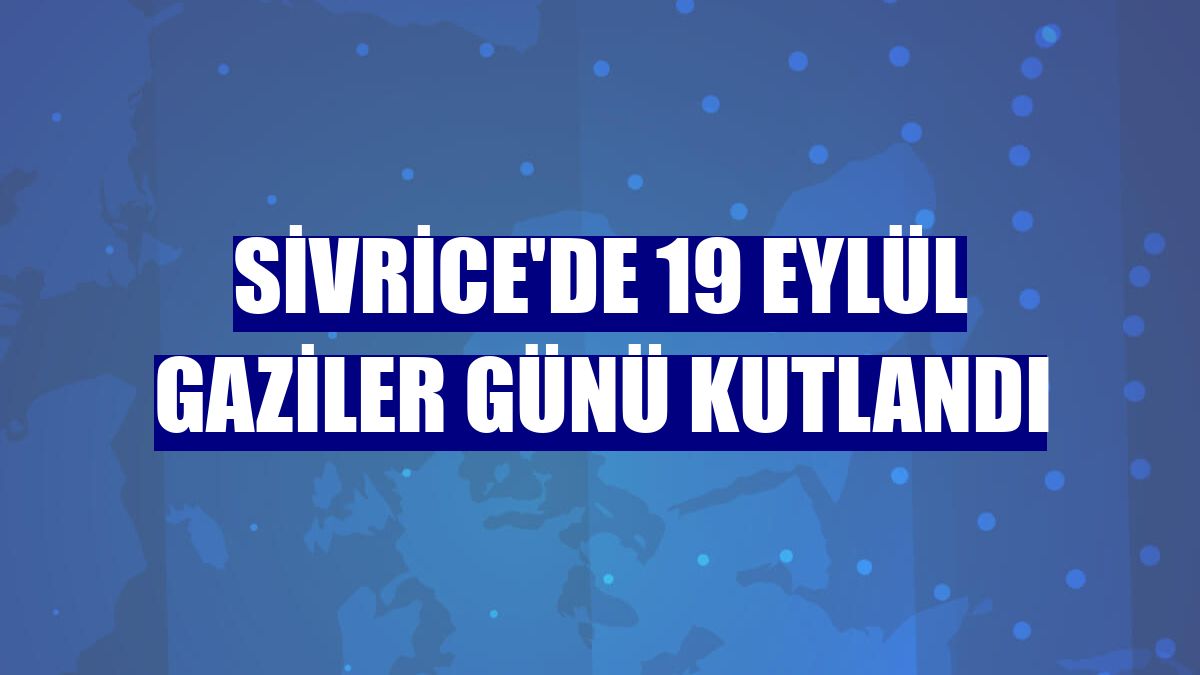 Sivrice'de 19 Eylül Gaziler Günü kutlandı