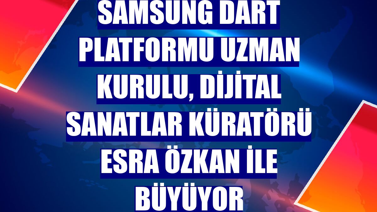 Samsung dART Platformu Uzman Kurulu, Dijital Sanatlar Küratörü Esra Özkan ile büyüyor