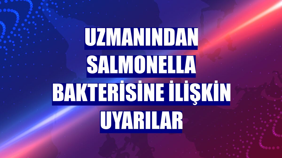 Uzmanından salmonella bakterisine ilişkin uyarılar