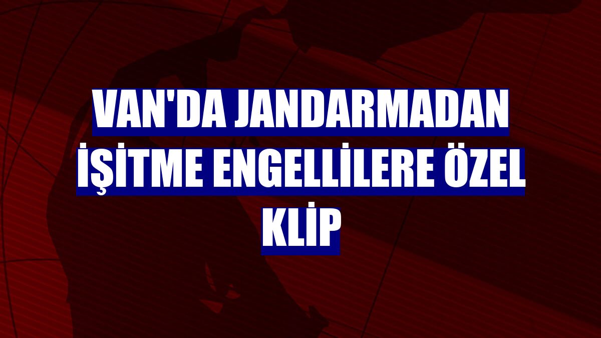Van'da jandarmadan işitme engellilere özel klip