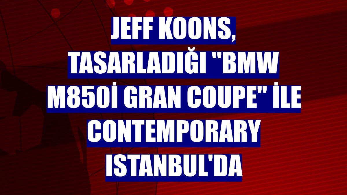 Jeff Koons, tasarladığı "BMW M850i Gran Coupe" ile Contemporary Istanbul'da