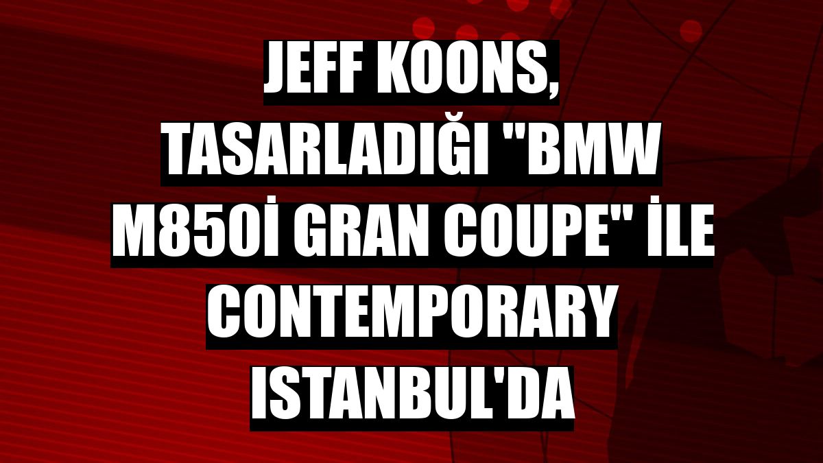 Jeff Koons, tasarladığı 'BMW M850i Gran Coupe' ile Contemporary Istanbul'da