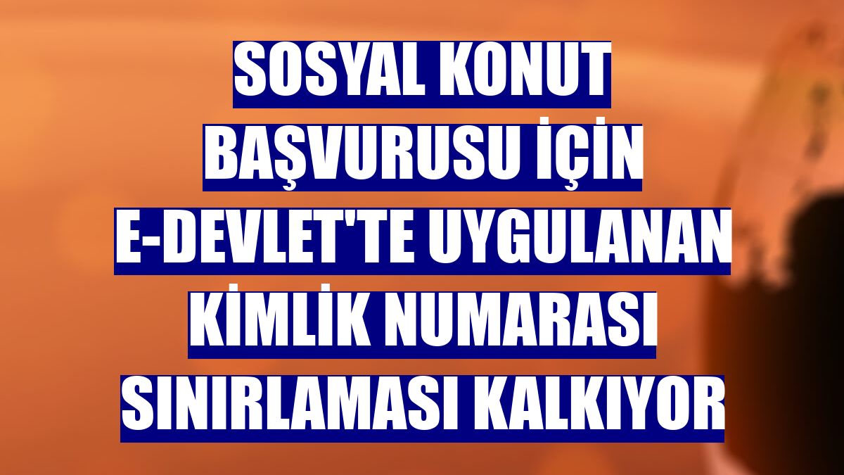 Sosyal konut başvurusu için e-Devlet'te uygulanan kimlik numarası sınırlaması kalkıyor