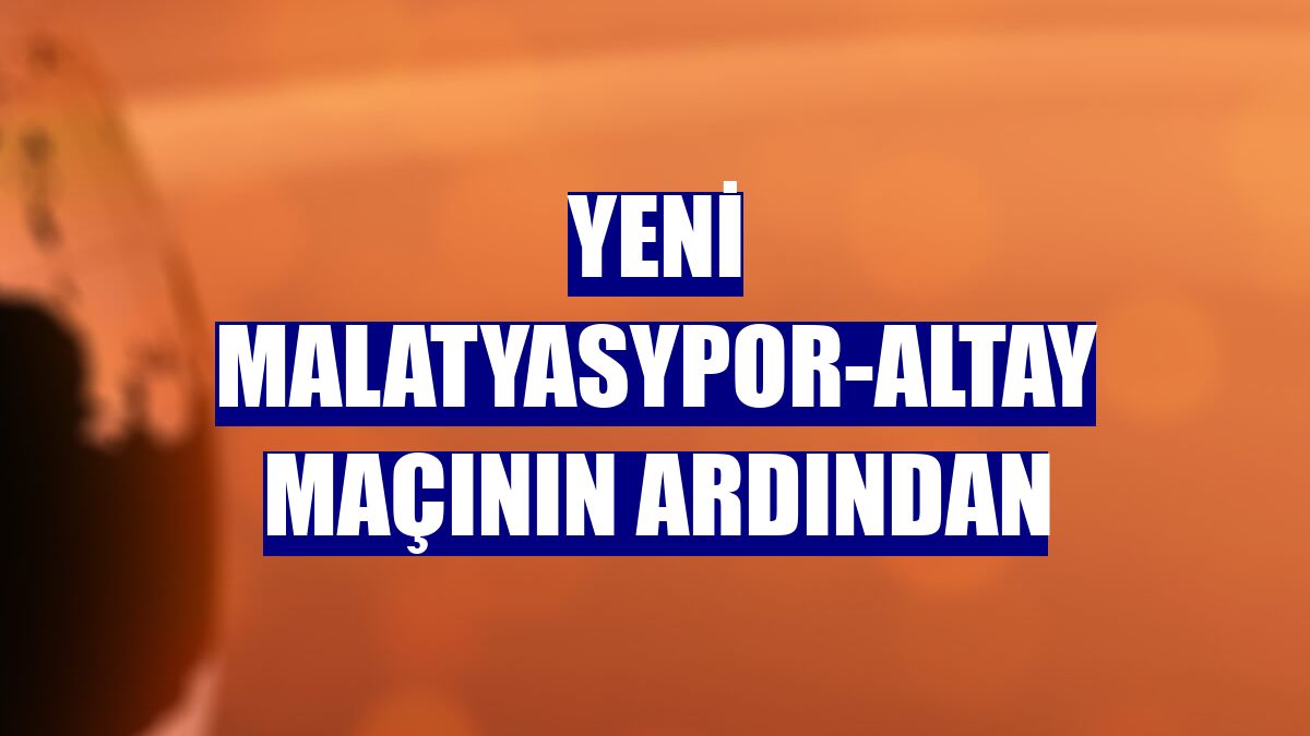 Yeni Malatyasypor-Altay maçının ardından