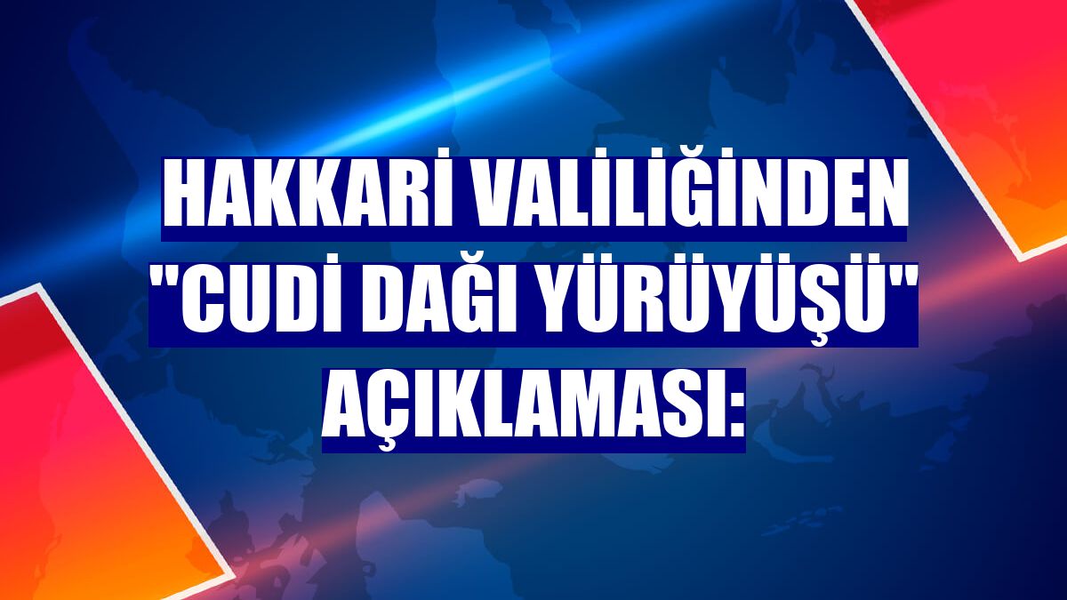 Hakkari Valiliğinden "Cudi Dağı yürüyüşü" açıklaması: