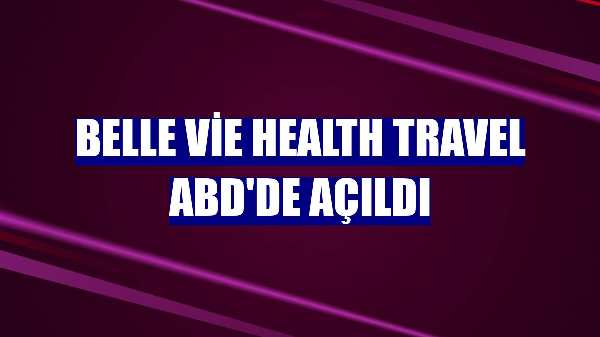 Belle Vie Health Travel ABD'de açıldı