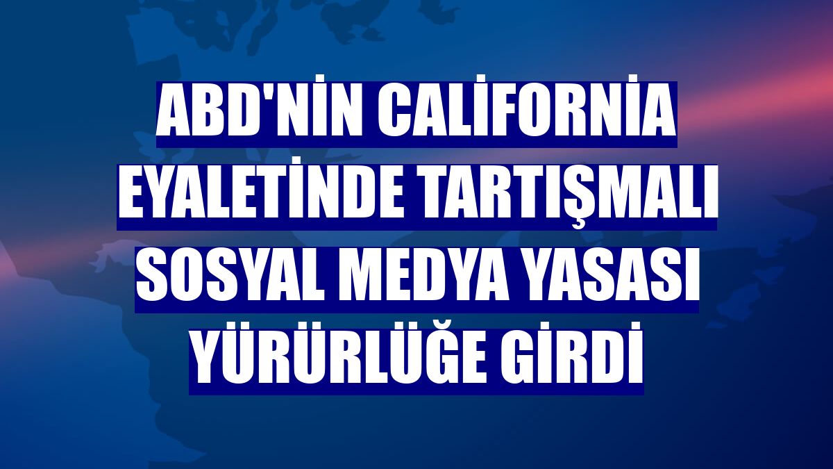 ABD'nin California eyaletinde tartışmalı sosyal medya yasası yürürlüğe girdi