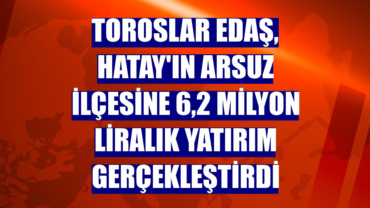 Toroslar EDAŞ, Hatay'ın Arsuz ilçesine 6,2 milyon liralık yatırım gerçekleştirdi