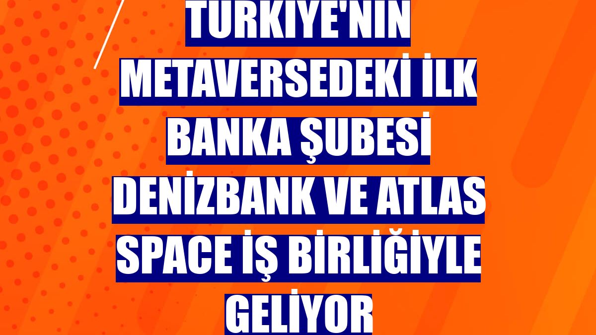 Türkiye'nin metaversedeki ilk banka şubesi DenizBank ve Atlas Space iş birliğiyle geliyor