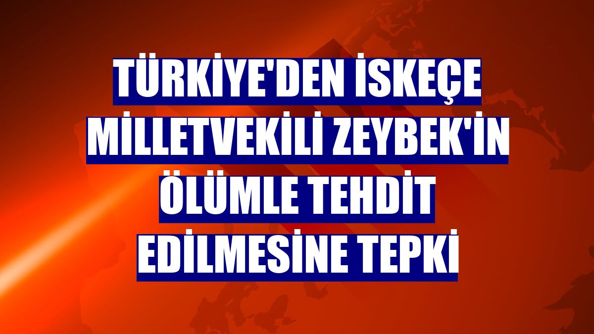 Türkiye'den İskeçe Milletvekili Zeybek'in ölümle tehdit edilmesine tepki
