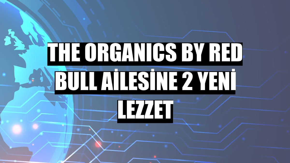 The ORGANICS by Red Bull ailesine 2 yeni lezzet