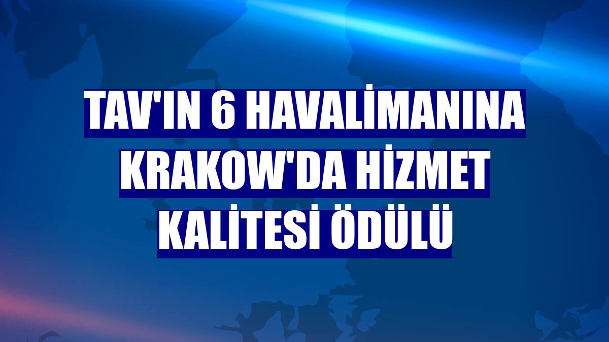 TAV'ın 6 havalimanına Krakow'da hizmet kalitesi ödülü
